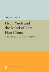 Chi-yun Ch'en — Hsun Yueh and the Mind of Late Han China: A Translation of the SHEN-CHIEN