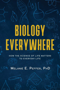 Melanie Peffer — Biology Everywhere: How the science of life matters to everyday life