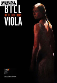 Anna Bernardini (ed.) — Bill Viola. Reflections. Catalogo della mostra (Varese, 12 maggio-28 ottobre 2012)