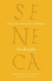 Lucius Annaeus Seneca; Miriam Griffin; Brad Inwood — On Benefits (The Complete Works of Lucius Annaeus Seneca)
