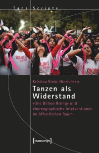 Kristina Stein-Hinrichsen — Tanzen als Widerstand: »One Billion Rising« und choreographische Interventionen im öffentlichen Raum