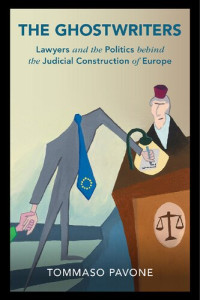 Tommaso Pavone — The Ghostwriters: Lawyers and the Politics behind the Judicial Construction of Europe