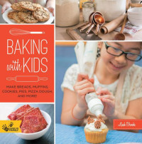 Leah Brooks — Baking with Kids: Make Breads, Muffins, Cookies, Pies, Pizza Dough, and More!