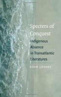 Lifshey, Adam — Specters of conquest : indigenous absence in transatlantic literatures