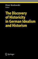 Peter Koslowski (auth.), Professor Dr. Dr. h.c. Peter Koslowski (eds.) — The Discovery of Historicity in German Idealism and Historism