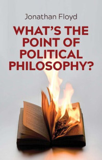 Jonathan Floyd — What's the Point of Political Philosophy?