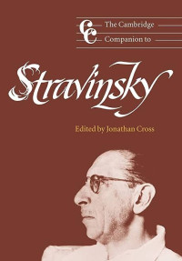 Jonathan Cross — The Cambridge Companion to Stravinsky