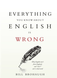 William Brohaugh — Everything you know about English is wrong