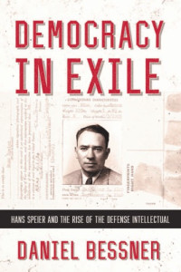 Bessner, Daniel — Democracy in exile: Hans Speier and the rise of the defenseintellectual