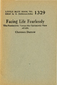 Clarence Darrow — Facing Life Fearlessly: The Pessimistic Versus the Optimistic View of Life
