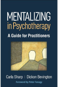 Carla Sharp, Dickon Bevington — Mentalizing in Psychotherapy: A Guide for Practitioners