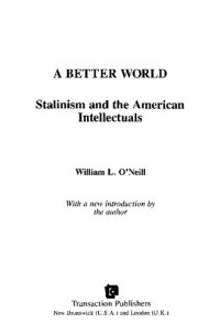 William L. O'Neill — A Better World: Stalinism and the American Intellectuals