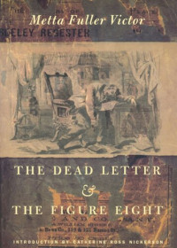 Metta Fuller Victor; Catherine  Ross Nickerson — The Dead Letter and The Figure Eight