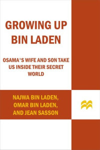 Sasson, Jean; bin Laden, Omar; bin Laden, Najwa — Growing Up bin Laden: Osama's Wife and Son Take Us Inside Their Secret World