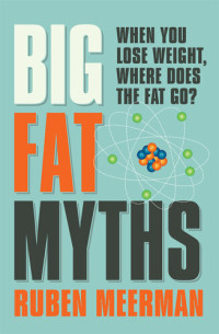 Ruben Meerman — Big Fat Myths: When you lose weight, where does the fat go?