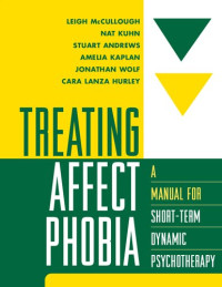 Leigh McCullough, Nat Kuhn, Stuart Andrews, Amelia Kaplan, Jonathan Wolf, Cara Lanza Hurley — Treating Affect Phobia: A Manual for Short-Term Dynamic Psychotherapy