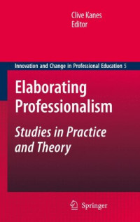 Clive Kanes (auth.), Clive Kanes (eds.) — Elaborating Professionalism: Studies in Practice and Theory