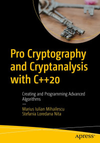 Marius Iulian Mihailescu, Stefania Loredana Nita — Pro Cryptography and Cryptanalysis with C++20: Creating and Programming Advanced Algorithms