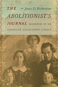 James D. Richardson — The Abolitionist’s Journal: Memories of an American Antislavery Family