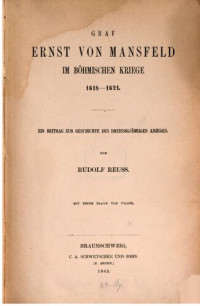 Rudolf Reuss — Graf Ernst von Mansfeld im Böhmischen Kriege 1618-1621: Ein Beitrag zur Geschichte des Dreißigjährigen Krieges