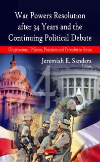Jeremiah E. Sanders — War Powers Resolution after 34 Years and the Continuing Political Debate