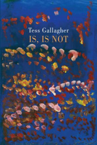 Gallagher, Tess — Is, is not: poems