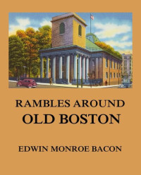 Edwin Monroe Bacon — Rambles around Old Boston
