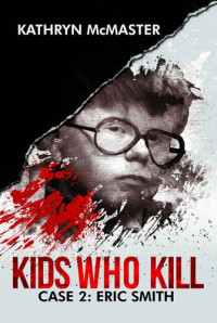 Kathryn McMaster — Kids who Kill: Eric Smith: True Crime Press Series 1, Book 2