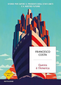 Francesco Costa — Questa è l'America. Storie per capire il presente degli Stati Uniti e il nostro futuro