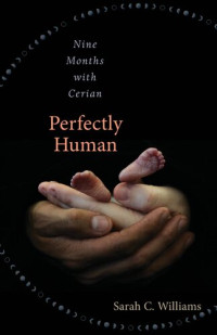 Sarah C. Williams — Perfectly Human: Nine Months with Cerian