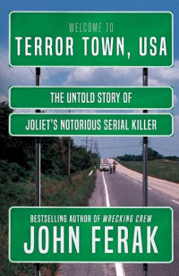 John Ferak — TERROR TOWN, USA: The Untold Story of Joliet's Notorious Serial Killer