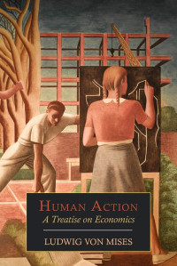 Ludwig Von Mises — Human Action: A Treatise on Economics
