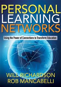 Will Richardson; Rob Mancabelli — Personal Learning Networks : Using the Power of Connections to Transform Education
