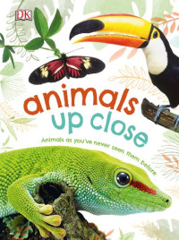 Dorling Kindersley — Animals Up Close: Animals as You've Never Seen Them Before