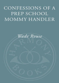 Wade Rouse — Confessions of a Prep School Mommy Handler: A Memoir