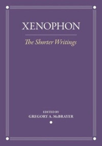 Xenophon (editor); Gregory A. McBrayer (editor) — The Shorter Writings