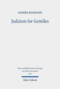 Anders Runesson — Judaism for Gentiles: Reading Paul Beyond the Parting of the Ways Paradigm (Wissenschaftliche Untersuchungen zum Neuen Testament, 494)