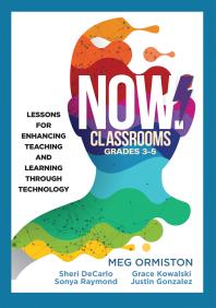 Meg Ormiston; Sheri DeCarlo; Sonya Raymond; Grace Kowalski; Justin Gonzalez — NOW Classrooms, Grades 3-5 : Lessons for Enhancing Teaching and Learning Through Technology (Supporting ISTE Standards for Students and Digital Citizenship)