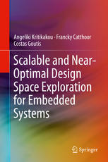 Angeliki Kritikakou, Francky Catthoor, Costas Goutis (auth.) — Scalable and Near-Optimal Design Space Exploration for Embedded Systems