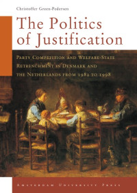 Christoffer Green-Pedersen — The Politics of Justification: Party Competition and Welfare-State Retrenchment in Denmark and the Netherlands From 1982 to 1998