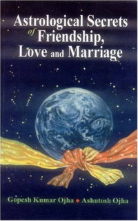 Kumar Gopesh Ojha, Ashutosh Ojha — Astrological Secrets of Friendship, Love and Marriage
