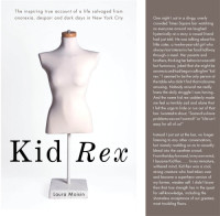 Moisin, Laura — Kid Rex: the inspiring true account of a life salvaged from despair, anorexia and dark days in New York City