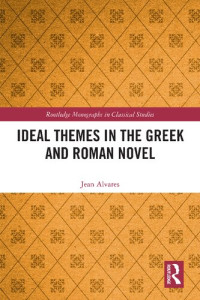 Jean Alvares — Ideal Themes in the Greek and Roman Novel
