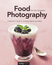 Corinna Gissemann — Food Photography A Beginner’s Guide to Creating Appetizing Images