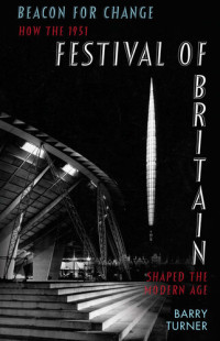 Barry Turner — Beacon for Change: How the 1951 Festival of Britain Helped to Shape a New Age