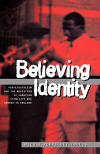 Nicole Toulis — Believing Identity: Pentecostalism and the Mediation of Jamaican Ethnicity and Gender in England
