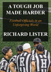 Richard Lister — A Tough Job Made Harder: Football Officials in an Unforgiving World