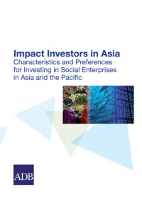 Asian Development Bank — Impact Investors in Asia: Characteristics and Preferences for Investing in Social Enterprises in Asia and the Pacific