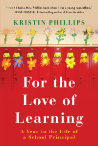 Kristin Phillips — For the Love of Learning: A Year in the Life of a School Principal
