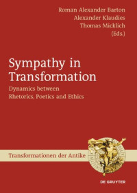 Roman Alexander Barton (editor); Alexander Klaudies (editor); Thomas Micklich (editor) — Sympathy in Transformation: Dynamics between Rhetorics, Poetics and Ethics